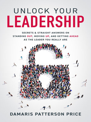 cover image of Unlock Your Leadership: Secrets & Straight Answers on Standing Out, Moving Up, and Getting Ahead as the Leader You Really Are